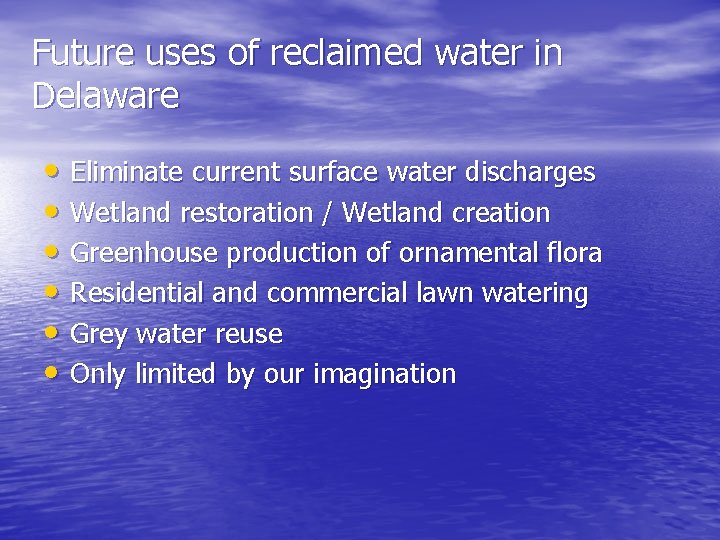 Future uses of reclaimed water in Delaware • Eliminate current surface water discharges •