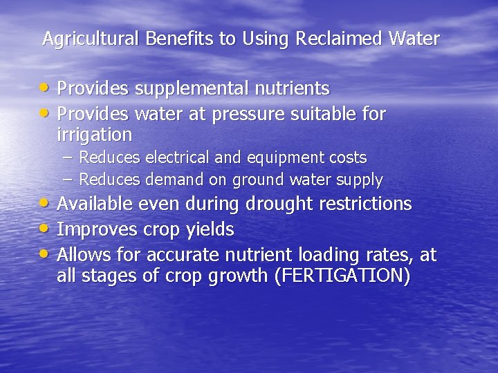 Agricultural Benefits to Using Reclaimed Water • Provides supplemental nutrients • Provides water at