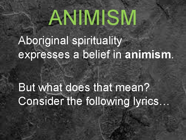 ANIMISM Aboriginal spirituality expresses a belief in animism. But what does that mean? Consider
