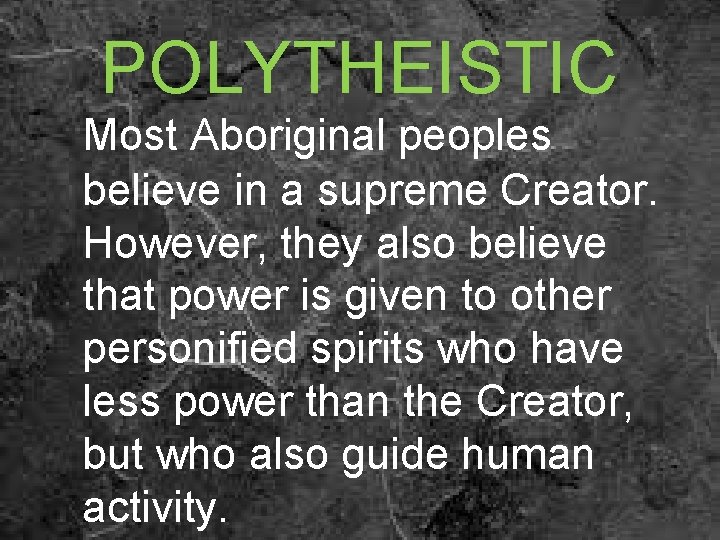 POLYTHEISTIC Most Aboriginal peoples believe in a supreme Creator. However, they also believe that