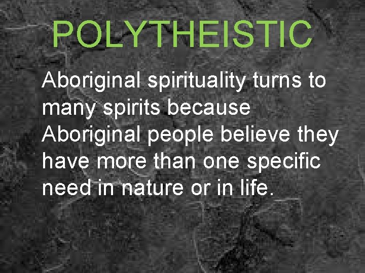 POLYTHEISTIC Aboriginal spirituality turns to many spirits because Aboriginal people believe they have more
