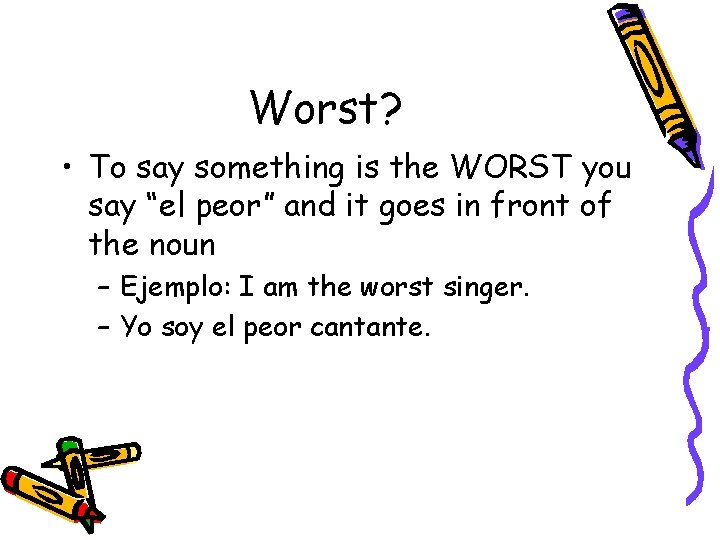 Worst? • To say something is the WORST you say “el peor” and it