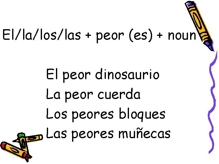 El/la/los/las + peor (es) + noun El peor dinosaurio La peor cuerda Los peores