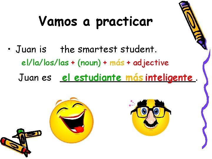 Vamos a practicar • Juan is the smartest student. el/la/los/las + (noun) + más