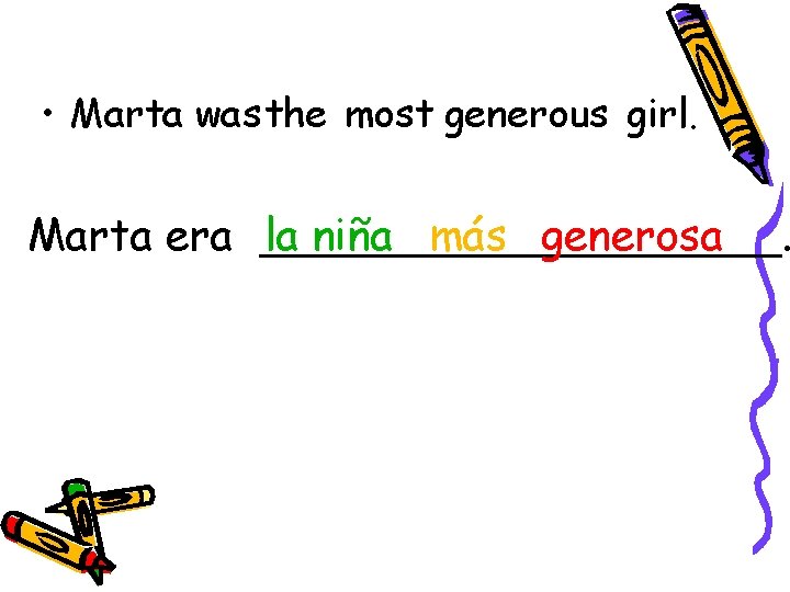  • Marta was the most generous girl. Marta era __________. la niña más