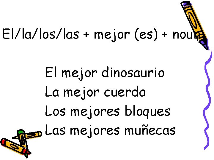 El/la/los/las + mejor (es) + noun El mejor dinosaurio La mejor cuerda Los mejores