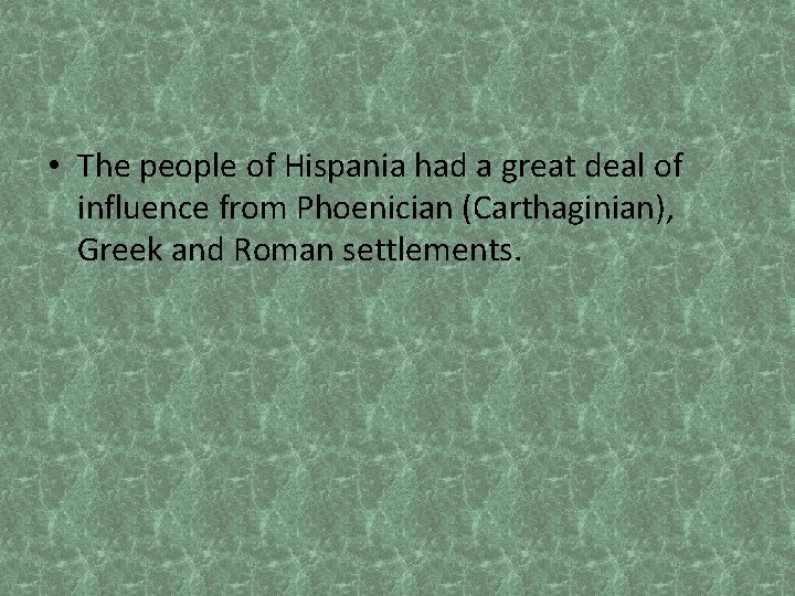  • The people of Hispania had a great deal of influence from Phoenician