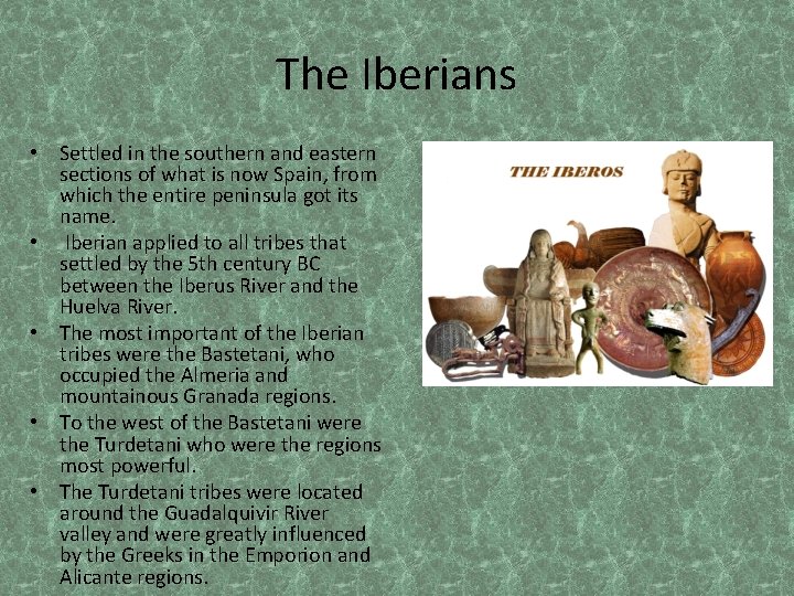 The Iberians • Settled in the southern and eastern sections of what is now