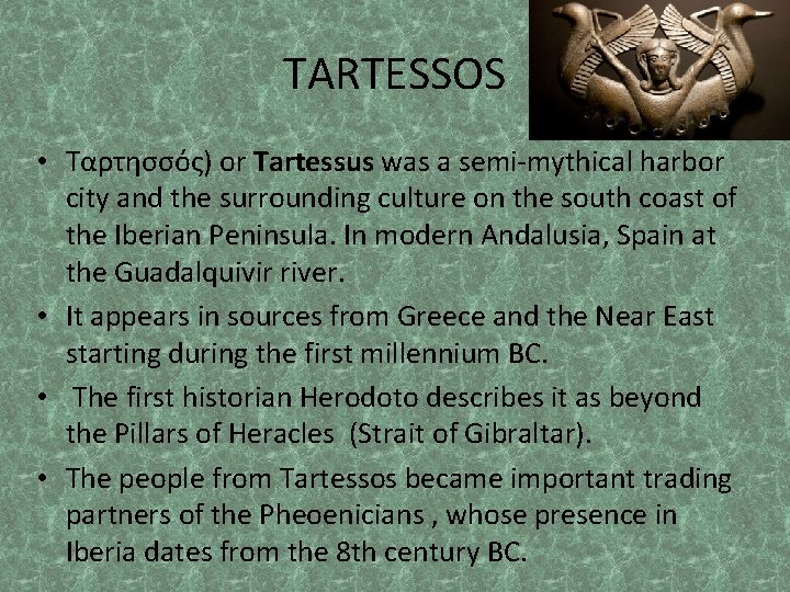TARTESSOS • Ταρτησσός) or Tartessus was a semi-mythical harbor city and the surrounding culture