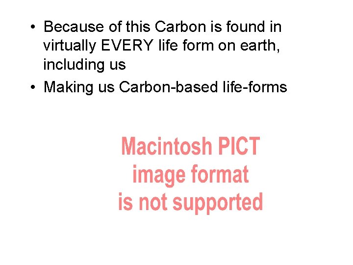  • Because of this Carbon is found in virtually EVERY life form on
