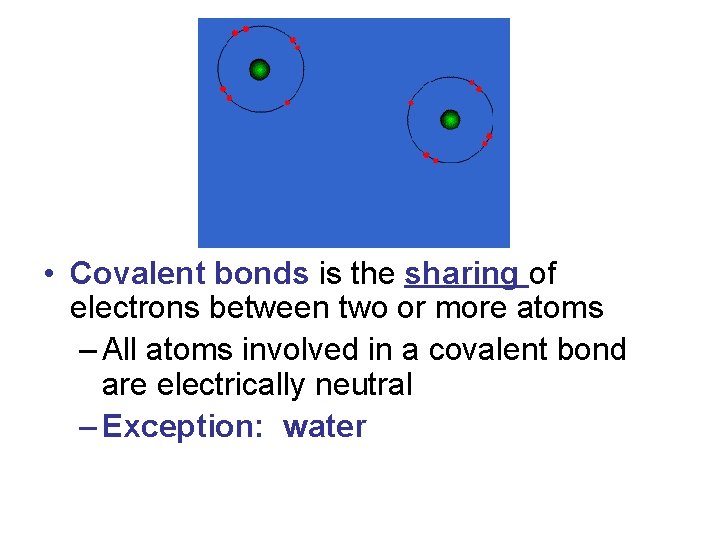  • Covalent bonds is the sharing of electrons between two or more atoms