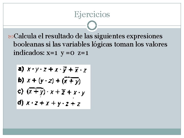 Ejercicios Calcula el resultado de las siguientes expresiones booleanas si las variables lógicas toman