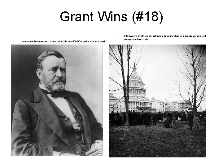 Grant Wins (#18) • • http: //www. lowdowncentral. com/who-said-that/2007/9/12/who-said-that. html http: //www. sonofthesouth. net/union-generals/ulysses-s-grant/ulysses-grantinaugural-address.