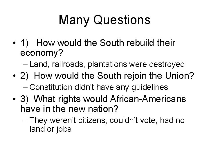 Many Questions • 1) How would the South rebuild their economy? – Land, railroads,