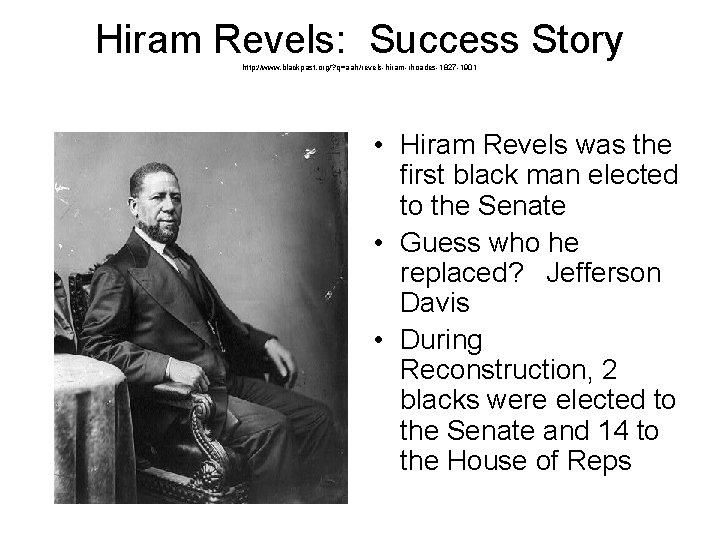 Hiram Revels: Success Story http: //www. blackpast. org/? q=aah/revels-hiram-rhoades-1827 -1901 • Hiram Revels was