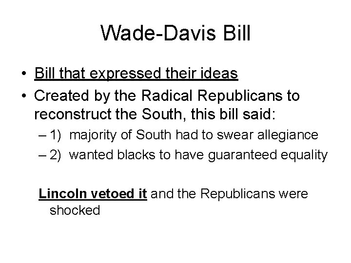 Wade-Davis Bill • Bill that expressed their ideas • Created by the Radical Republicans