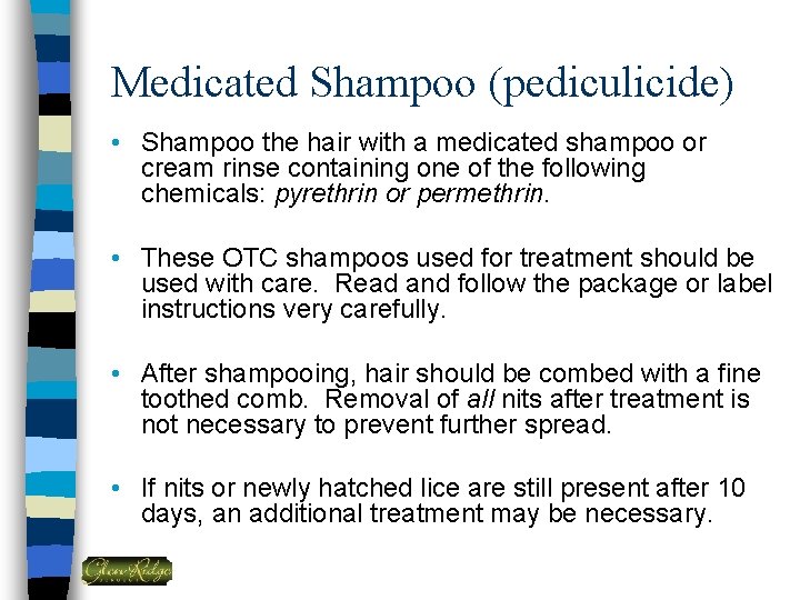 Medicated Shampoo (pediculicide) • Shampoo the hair with a medicated shampoo or cream rinse