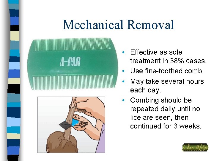 Mechanical Removal • Effective as sole treatment in 38% cases. • Use fine-toothed comb.