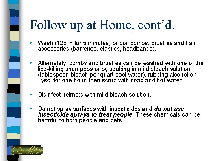 Follow up at Home, cont’d. • Wash (128°F for 5 minutes) or boil combs,