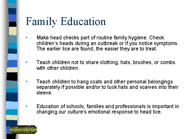 Family Education • Make head checks part of routine family hygiene. Check children’s heads