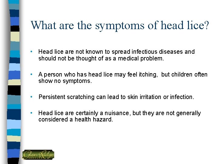 What are the symptoms of head lice? • Head lice are not known to