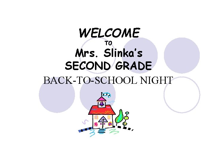 WELCOME TO Mrs. Slinka’s SECOND GRADE BACK-TO-SCHOOL NIGHT 