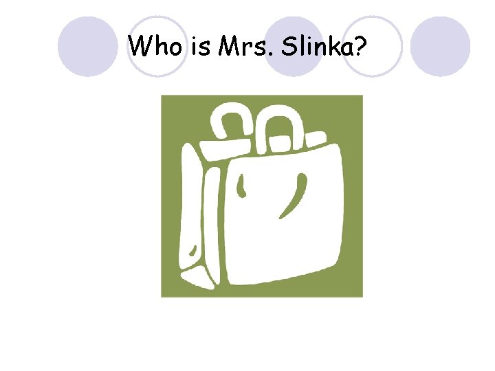 Who is Mrs. Slinka? 