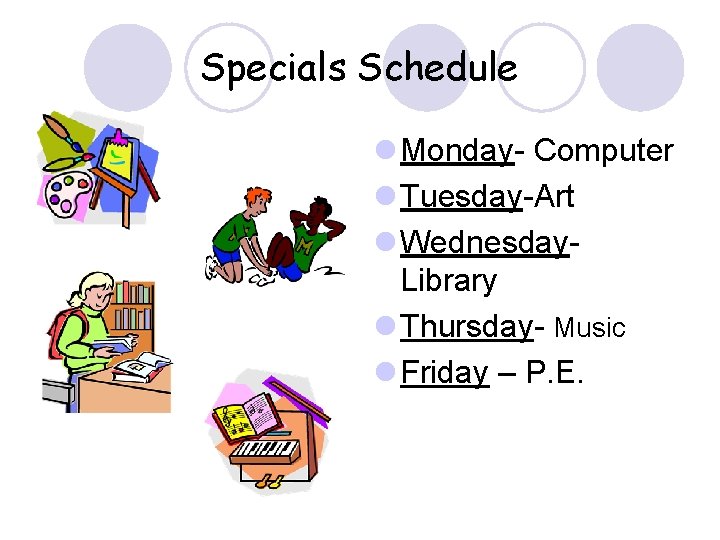 Specials Schedule l Monday- Computer l Tuesday-Art l Wednesday. Library l Thursday- Music l