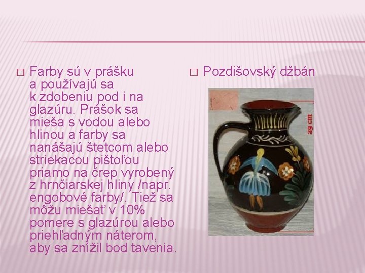 � Farby sú v prášku a používajú sa k zdobeniu pod i na glazúru.