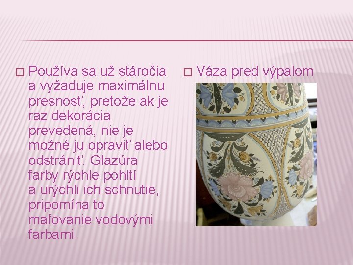 � Používa sa už stáročia a vyžaduje maximálnu presnosť, pretože ak je raz dekorácia