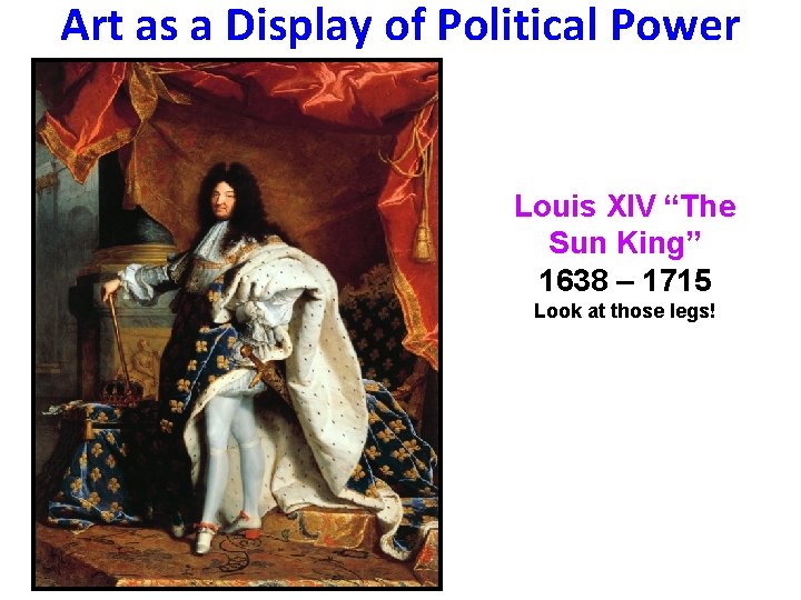 Art as a Display of Political Power Louis XIV “The Sun King” 1638 –
