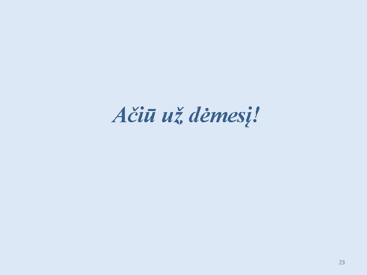 Ačiū už dėmesį! 23 