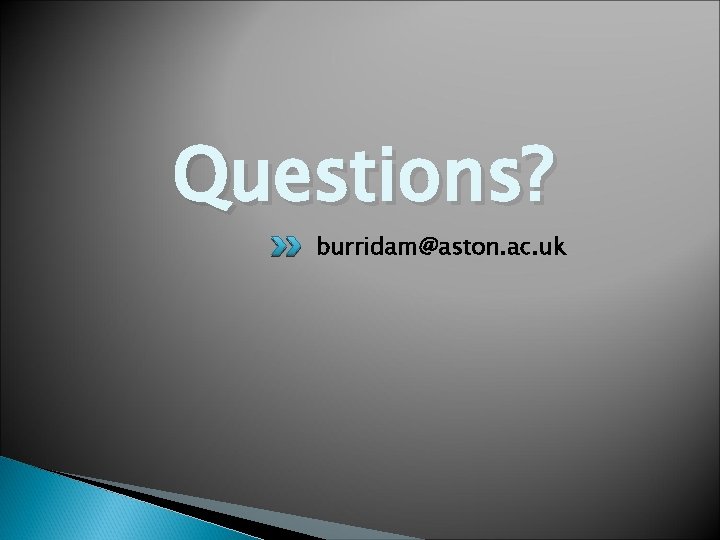 Questions? burridam@aston. ac. uk 