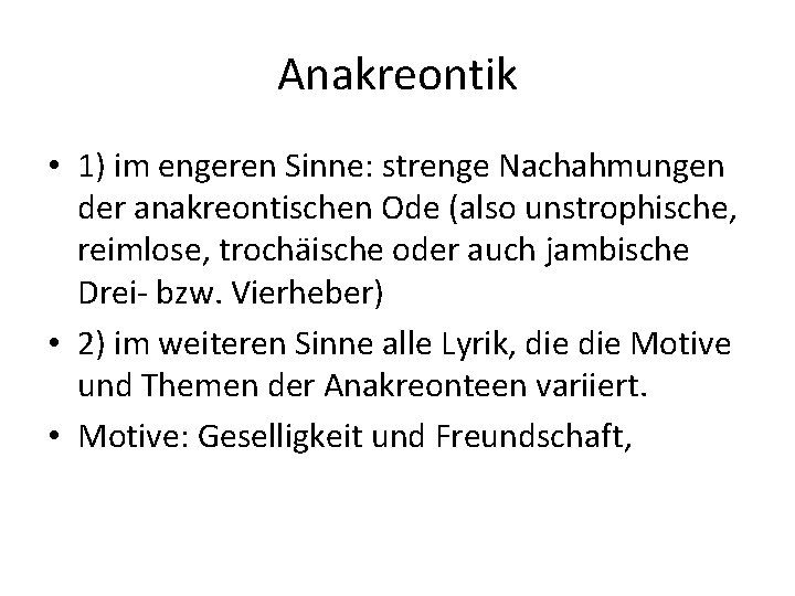 Anakreontik • 1) im engeren Sinne: strenge Nachahmungen der anakreontischen Ode (also unstrophische, reimlose,