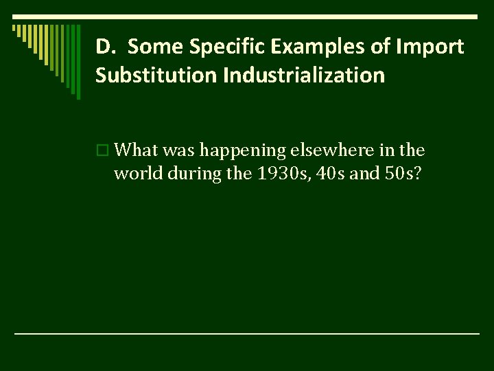 D. Some Specific Examples of Import Substitution Industrialization o What was happening elsewhere in