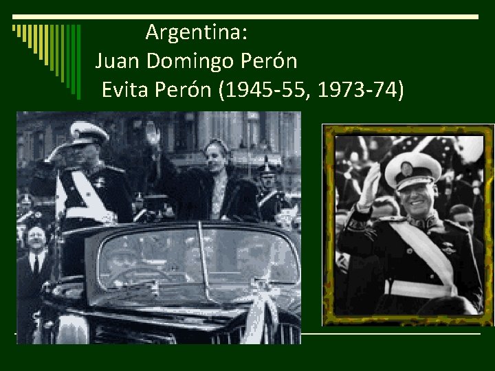 Argentina: Juan Domingo Perón Evita Perón (1945 -55, 1973 -74) 