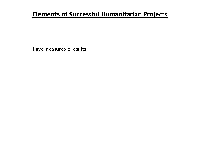 Elements of Successful Humanitarian Projects Have measurable results 
