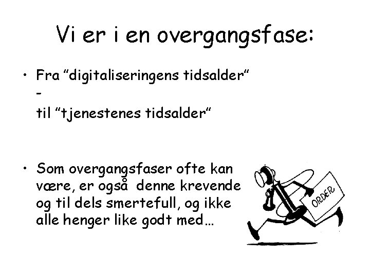 Vi er i en overgangsfase: • Fra ”digitaliseringens tidsalder” til ”tjenestenes tidsalder” • Som