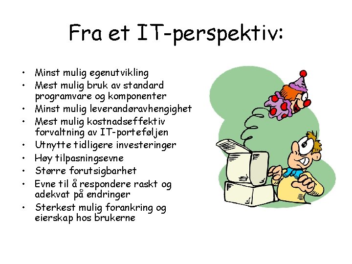 Fra et IT-perspektiv: • Minst mulig egenutvikling • Mest mulig bruk av standard programvare