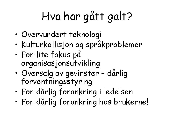 Hva har gått galt? • Overvurdert teknologi • Kulturkollisjon og språkproblemer • For lite