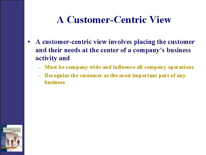 A Customer-Centric View • A customer-centric view involves placing the customer and their needs