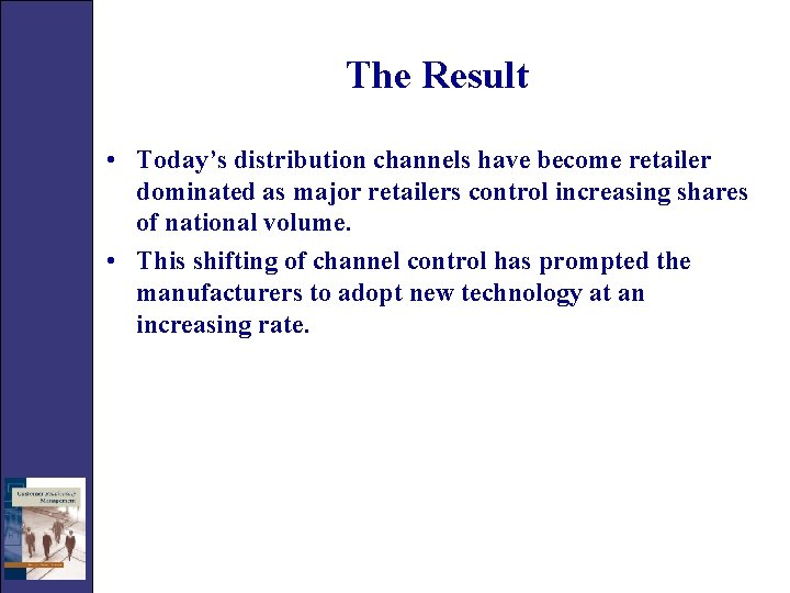 The Result • Today’s distribution channels have become retailer dominated as major retailers control