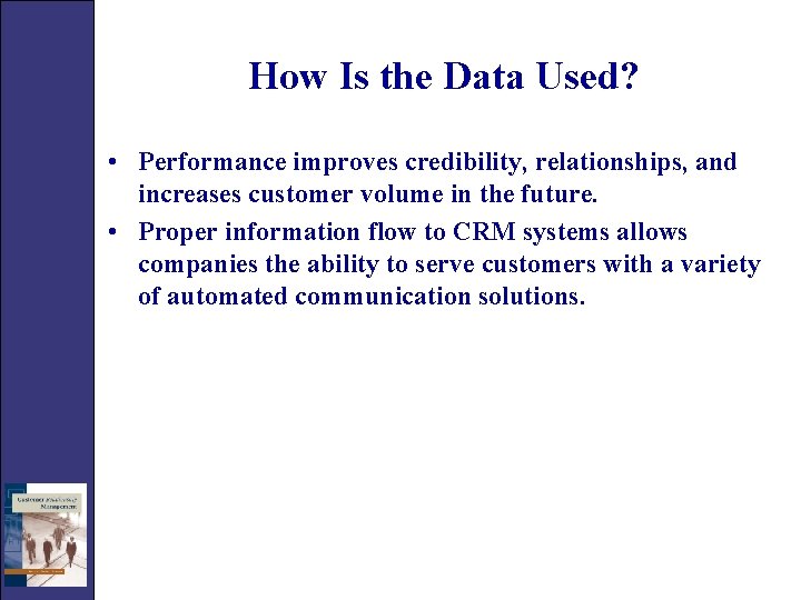 How Is the Data Used? • Performance improves credibility, relationships, and increases customer volume