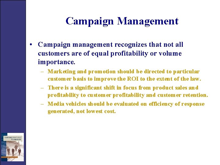 Campaign Management • Campaign management recognizes that not all customers are of equal profitability