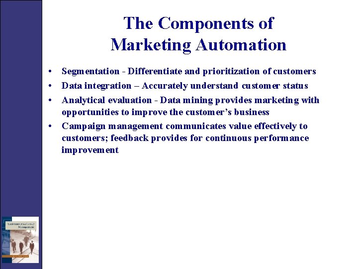The Components of Marketing Automation • Segmentation - Differentiate and prioritization of customers •