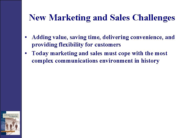 New Marketing and Sales Challenges • Adding value, saving time, delivering convenience, and providing