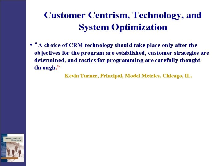 Customer Centrism, Technology, and System Optimization • “A choice of CRM technology should take