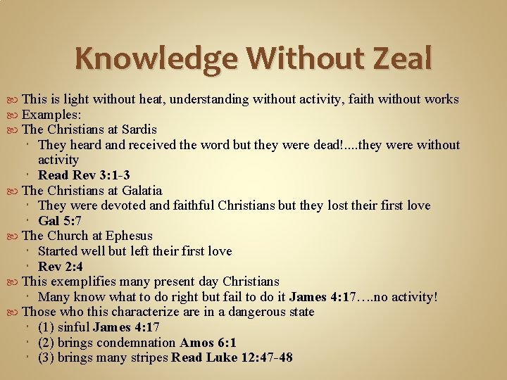 Knowledge Without Zeal This is light without heat, understanding without activity, faith without works