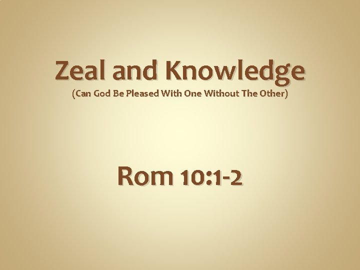 Zeal and Knowledge (Can God Be Pleased With One Without The Other) Rom 10: