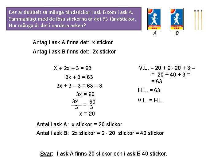 Det är dubbelt så många tändstickor i ask B som i ask A. Sammanlagt